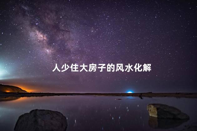 人少住大房子的风水化解