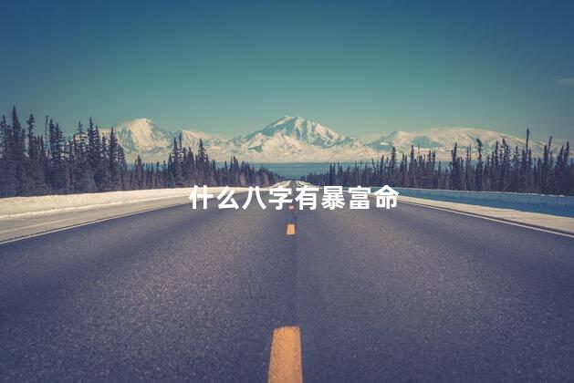什么八字有暴富命 财运非常大八字特征