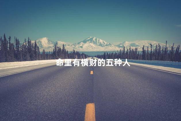 命里有横财的五种人 什么人有横财命
