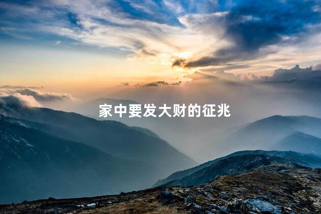 家中要发大财的征兆 大财将至的吉兆是什么