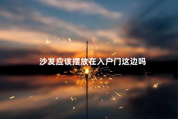 沙发应该摆放在入户门这边吗 入户门沙发旁边适合放什么