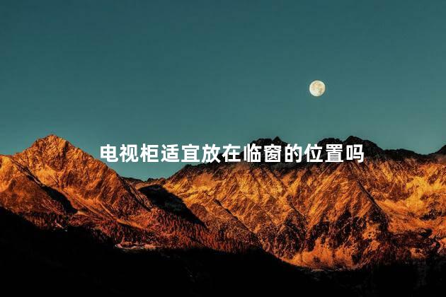 电视柜适宜放在临窗的位置吗  电视柜的位置有什么讲究